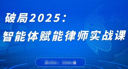 破局2025：智能体赋能律师实战课，打破编程壁垒，完成复杂任务，沉淀专属知识，赋能律师实务-腾渊论坛