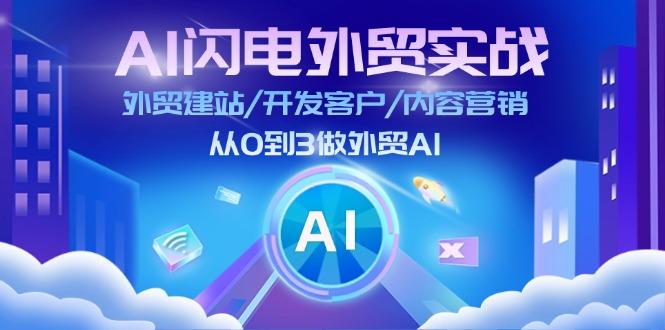 AI 闪电外贸实战：外贸建站/开发客户/内容营销/从0到3做外贸AI-更新至75节-腾渊网创
