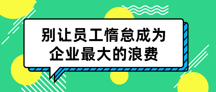 别让员工惰怠成为企业最大的浪费-腾渊论坛