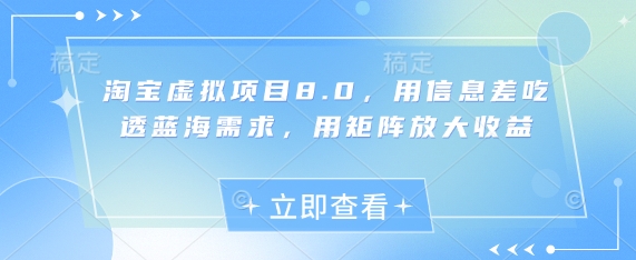 淘宝虚拟项目8.0，用信息差吃透蓝海需求，用矩阵放大收益-腾渊论坛