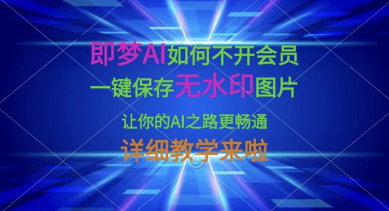 即梦AI如何不开会员，一键保存无水印图片，让你的AI之路更畅通，详细教学来啦-腾渊网创