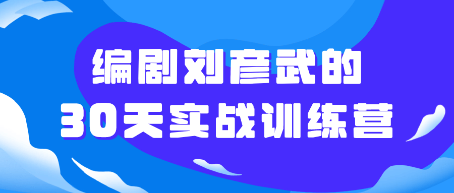 编剧刘彦武的30天实战训练营-腾渊网创