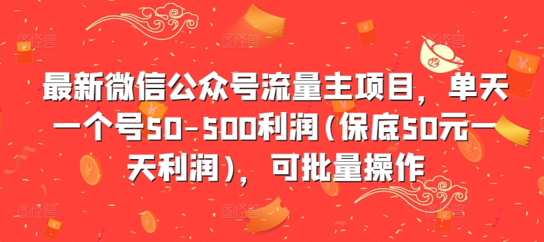 最新微信公众号流量主项目，单天一个号50-500利润(保底50元一天利润)，可批量操作-腾渊网创