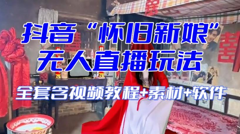 抖音最新最火【怀旧新娘】无人直播整蛊互动玩法（含全套开播教程+软件+视频素材+音效）-腾渊论坛