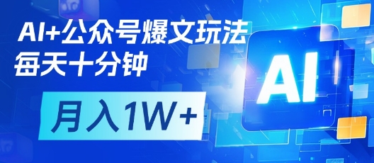 AI+公众号爆文玩法，每天十分钟，批量矩阵操作，月入1W+-腾渊网创