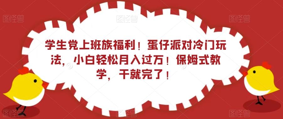 学生党上班族福利！蛋仔派对冷门玩法，小白轻松月入过万！保姆式教学，干就完了！-腾渊论坛
