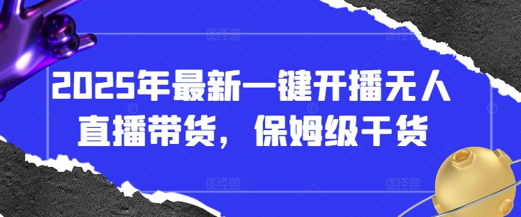 2025年最新一键开播无人直播带货，保姆级干货-腾渊网创