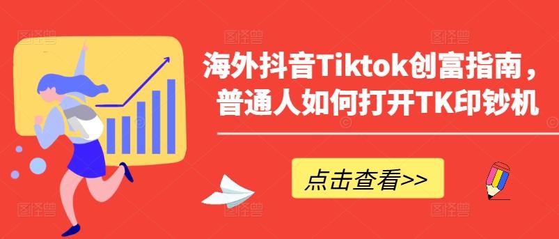 海外抖音Tiktok创富指南，普通人如何打开TK印钞机-腾渊网创