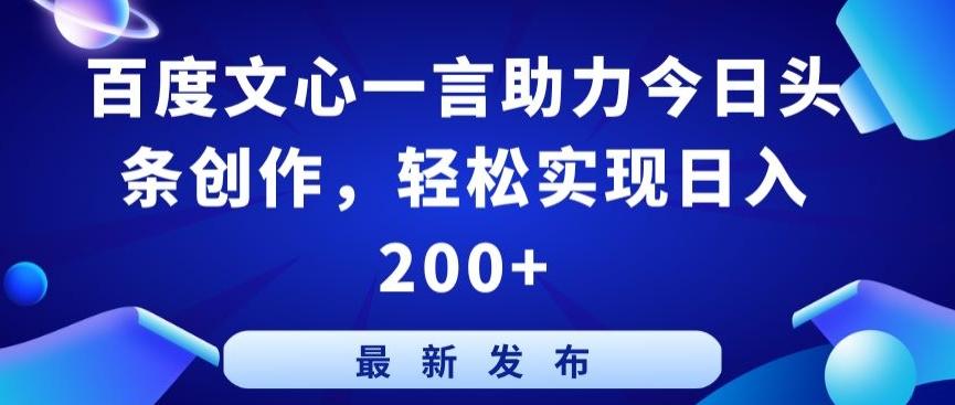 百度文心一言助力今日头条创作，轻松实现日入200+【揭秘】-腾渊网创