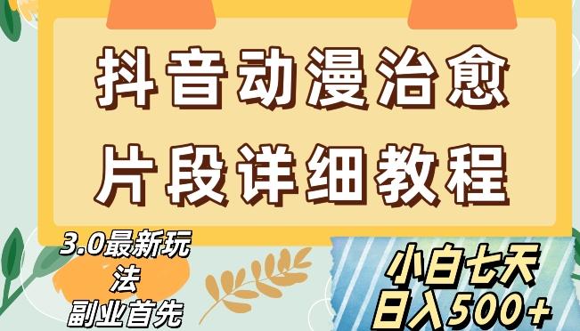 抖音热门赛道动漫片段详细制作课程，小白日入500+【揭秘】-腾渊网创