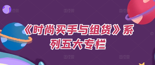 《时尚买手与组货》系列五大专栏，买货只是的‬个环节，如何做好预算、分配OTB等等才是关键-腾渊论坛