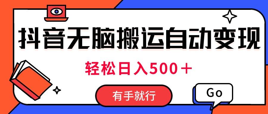 最新抖音视频搬运自动变现，日入500＋！每天两小时，有手就行-腾渊网创