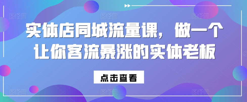 实体店同城流量课，做一个让你客流暴涨的实体老板-腾渊网创