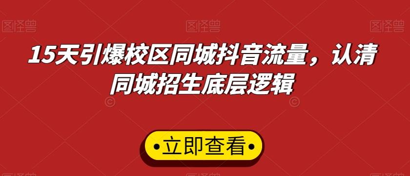 15天引爆校区同城抖音流量，认清同城招生底层逻辑-腾渊网创