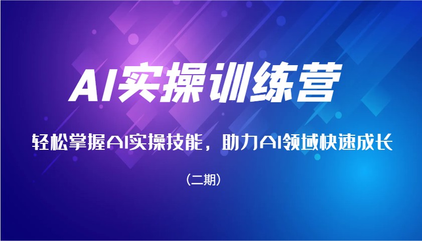 AI实操训练营，轻松掌握AI实操技能，助力AI领域快速成长(二期)-腾渊论坛