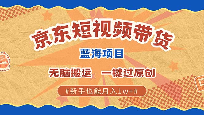 京东短视频带货 2025新风口 批量搬运 单号月入过万 上不封顶-腾渊论坛