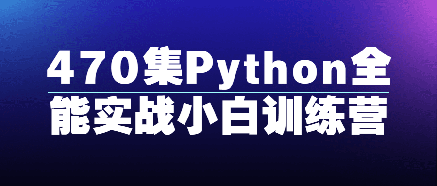 470集Python全能实战小白训练营-腾渊论坛
