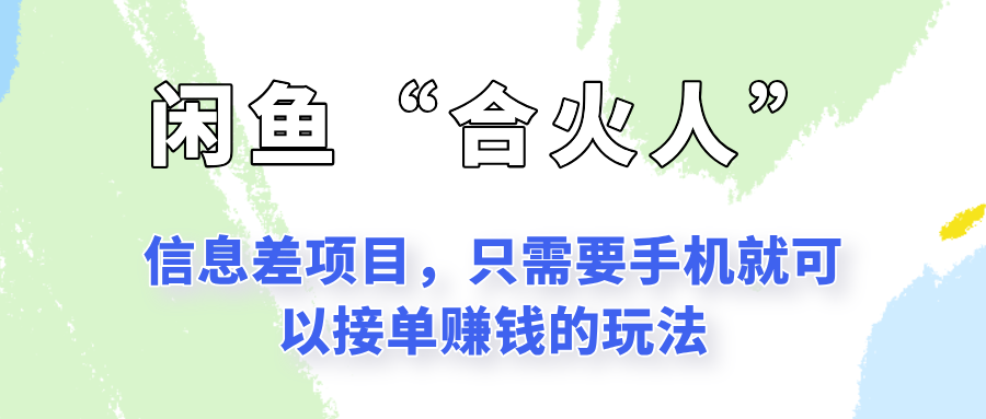 闲鱼“合火人”玩法，一个只需要手机就能赚钱的小项目-腾渊网创