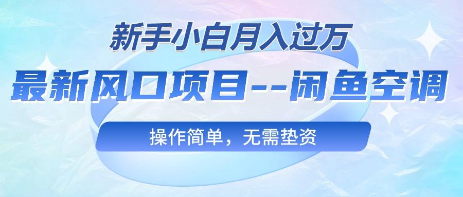 最新风口项目---闲鱼空调，新手小白月入过万，操作简单，无需垫资-腾渊网创
