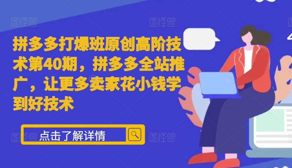 拼多多打爆班原创高阶技术第40期，拼多多全站推广，让更多卖家花小钱学到好技术-腾渊网创