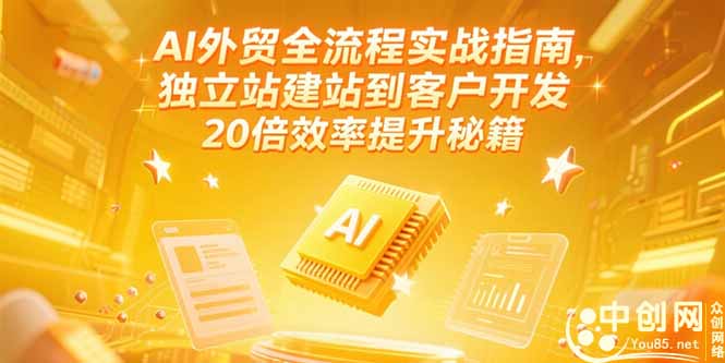 AI外贸全流程实战指南，独立站建站到客户开发，20倍效率提升秘籍(更新6月-腾渊网创