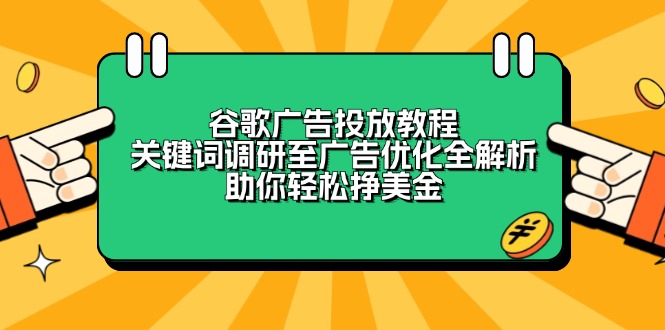 谷歌广告投放教程：关键词调研至广告优化全解析，助你轻松挣美金-腾渊网创