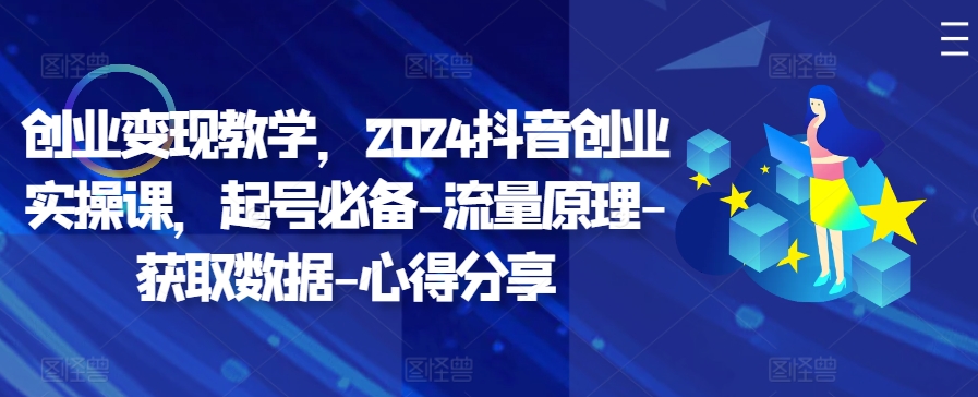 创业变现教学，2024抖音创业实操课，起号必备-流量原理-获取数据-心得分享-腾渊网创