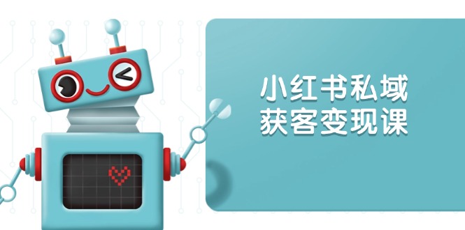 小红书私域获客变现：账号设置/内容创作/规则解读/投放策略/获客技巧等-腾渊论坛