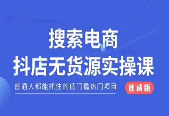 搜索电商抖店无货源必修课，普通人都能抓住的低门槛热门项目【速成版】-腾渊网创