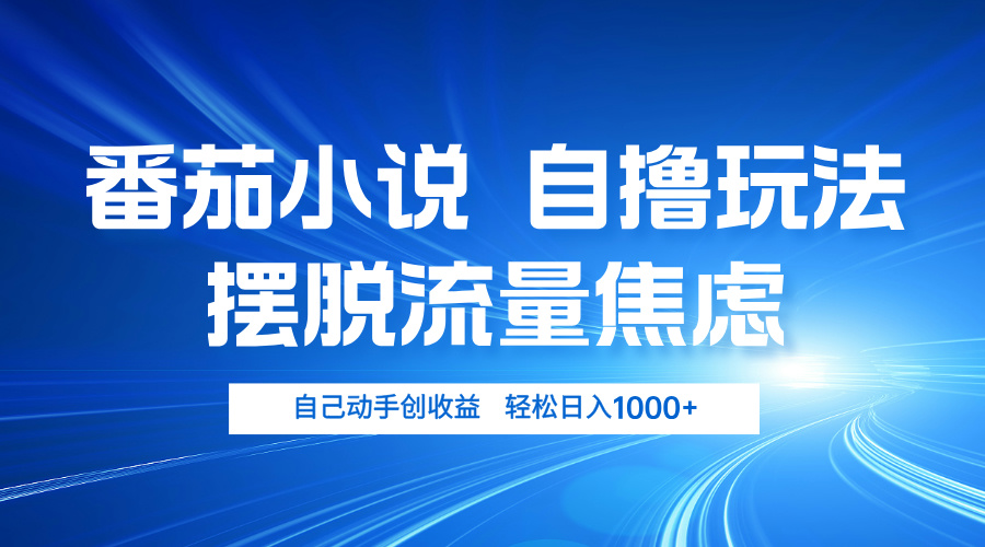 番茄小说自撸玩法 摆脱流量焦虑 日入1000+-腾渊网创