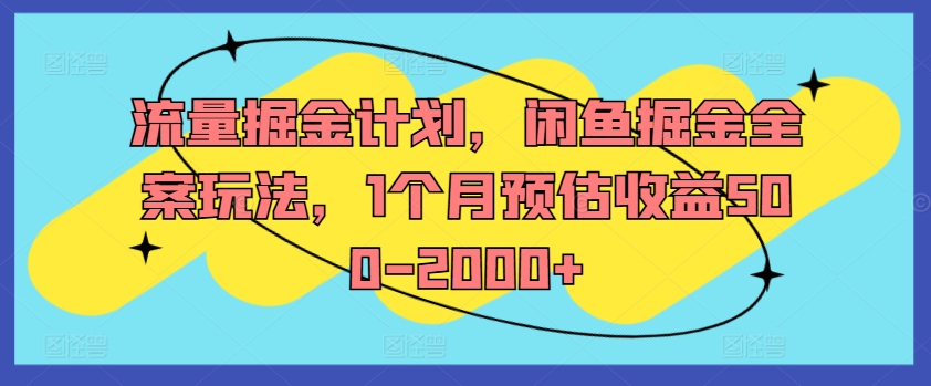流量掘金计划，闲鱼掘金全案玩法，1个月预估收益500-2000+-腾渊论坛
