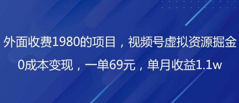 外面收费1980的项目，视频号虚拟资源掘金，0成本变现，一单69元，单月收益1.1w-腾渊网创