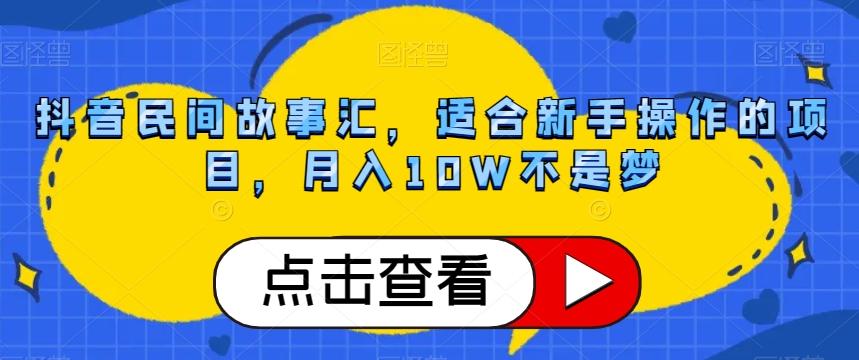 抖音民间故事汇，适合新手操作的项目，月入10W不是梦【揭秘】-腾渊网创