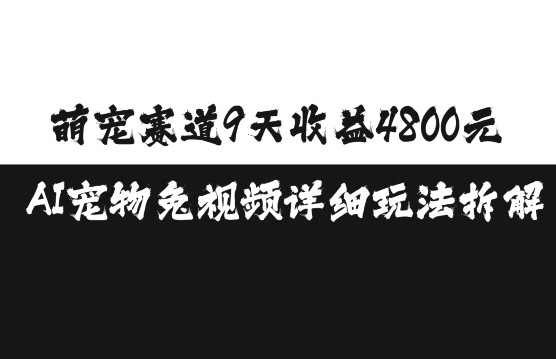 萌宠赛道9天收益4800元，AI宠物免视频详细玩法拆解-腾渊网创