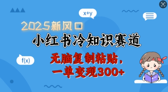 2025新风口，小红书冷知识赛道，无脑复制粘贴，一单变现300+-腾渊网创