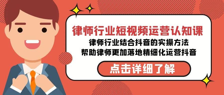 律师行业-短视频运营认知课，律师行业结合抖音的实战方法-腾渊网创