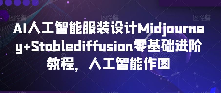 AI人工智能服装设计Midjourney+Stablediffusion零基础进阶教程，人工智能作图-腾渊网创