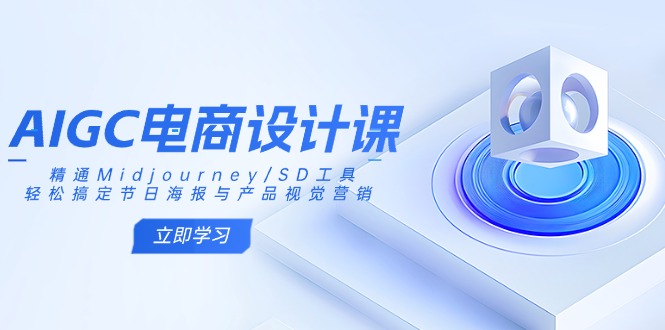 AIGC电商设计课：精通Midjourney/SD工具，轻松搞定节日海报与产品视觉营销-腾渊网创