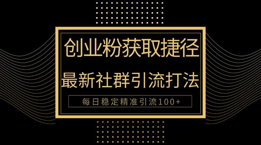 创业粉捷径！最新被动引流方法大揭秘，实现每日100+精准引流-腾渊论坛