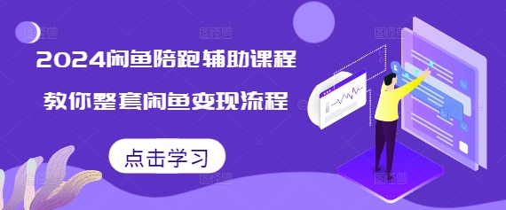 2024闲鱼陪跑辅助课程，教你整套闲鱼变现流程-腾渊网创
