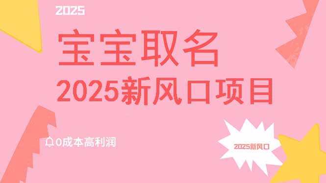 2025新风口项目宝宝取名，0成本高利润，附保姆级教程，月入过万不是梦-腾渊论坛