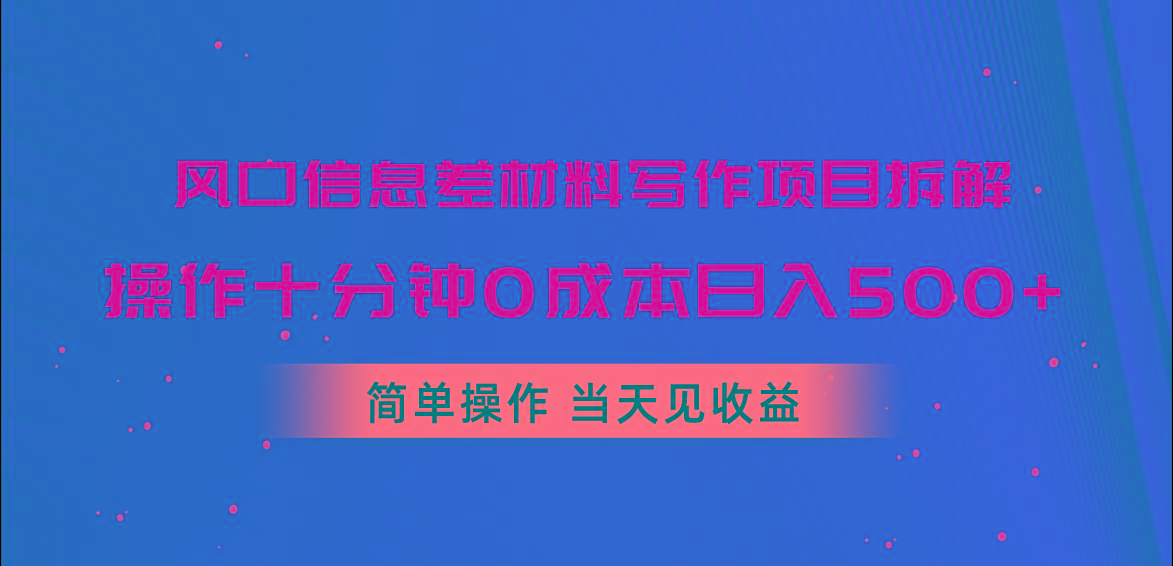 风口信息差材料写作项目拆解，操作十分钟0成本日入500+，简单操作当天...-腾渊网创