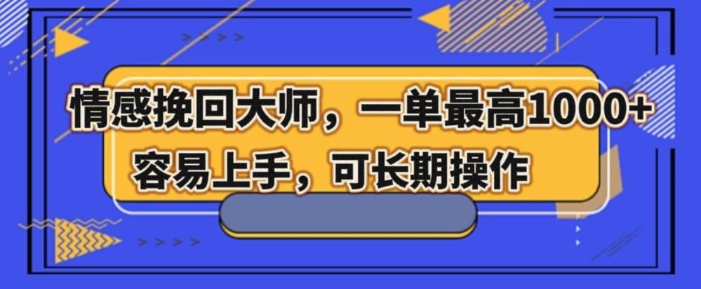 情感挽回大师，一单200-1000，容易上手，可长期操作-腾渊网创