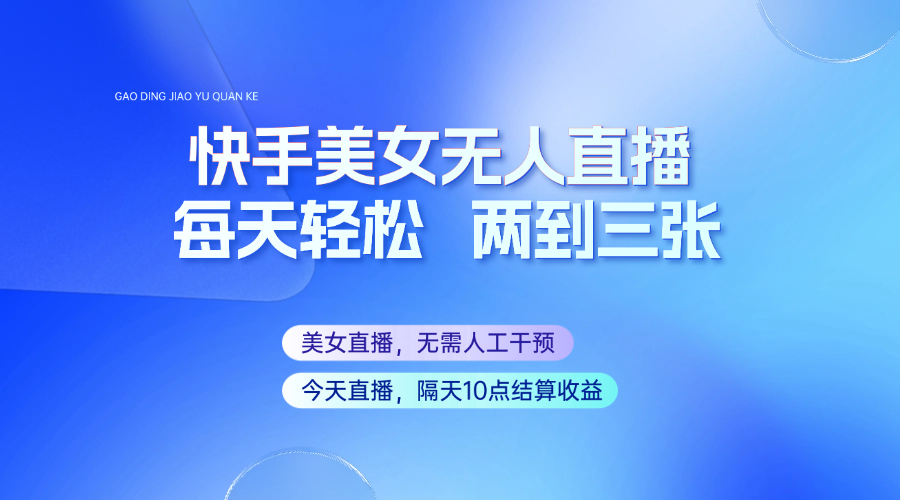 快手美女无人直播，每天最少一到两张，全程托管无需人工干涉-腾渊网创