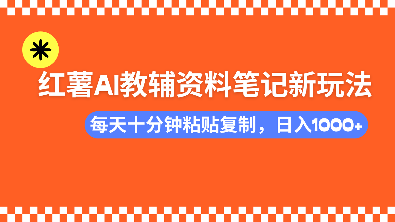 小红书AI教辅资料笔记新玩法，0门槛，可批量可复制，一天十分钟发笔记...-腾渊网创