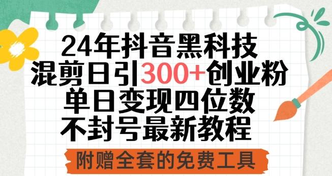 24年抖音黑科技混剪日引300+创业粉，单日变现四位数不封号最新教程【揭秘】-腾渊网创