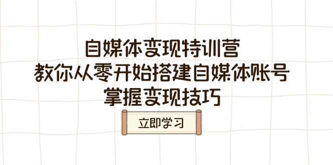 自媒体变现特训营，教你从零开始搭建自媒体账号，掌握变现技巧-腾渊论坛