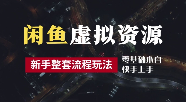 2024最新闲鱼虚拟资源玩法，养号到出单整套流程，多管道收益，每天2小时月收入过万【揭秘】-腾渊网创