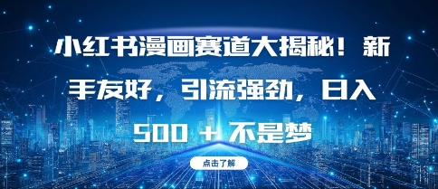 小红书漫画赛道大揭秘!新手友好，引流强劲，日入多张【揭秘】-腾渊网创
