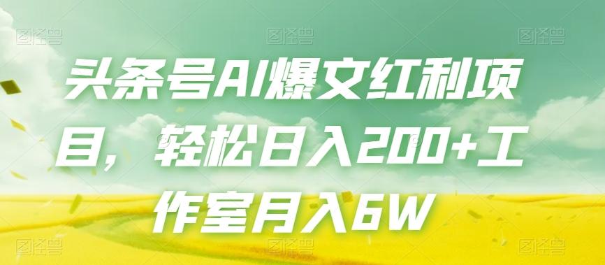 头条号AI爆文红利项目，轻松日入200+工作室月入6W-腾渊网创